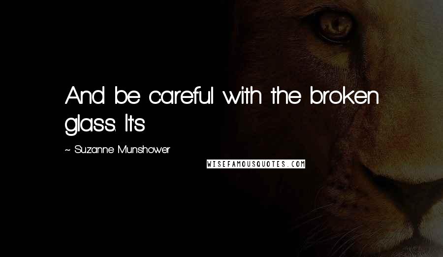 Suzanne Munshower Quotes: And be careful with the broken glass. It's