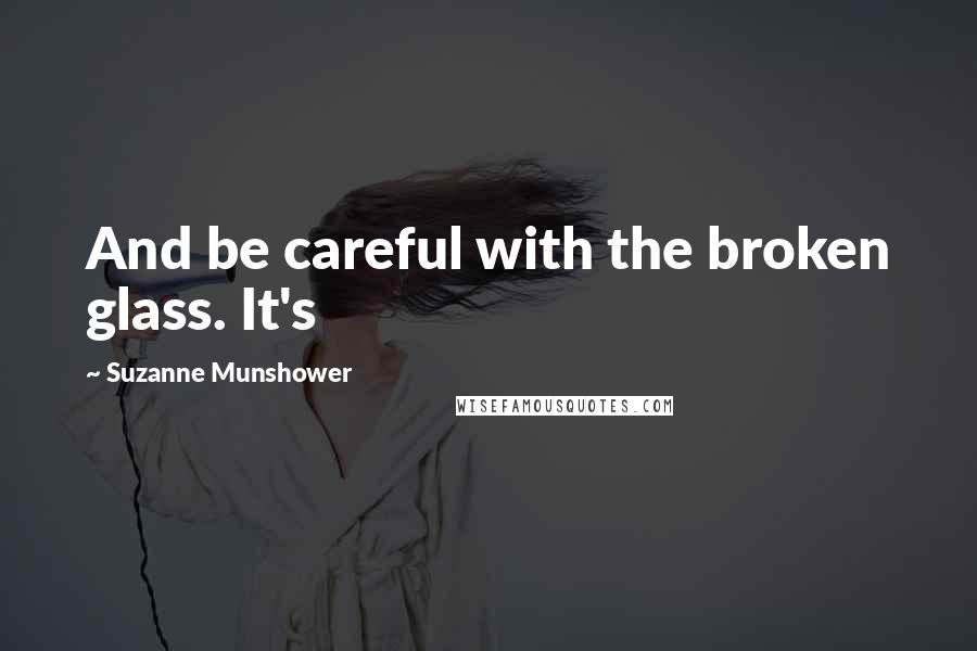 Suzanne Munshower Quotes: And be careful with the broken glass. It's