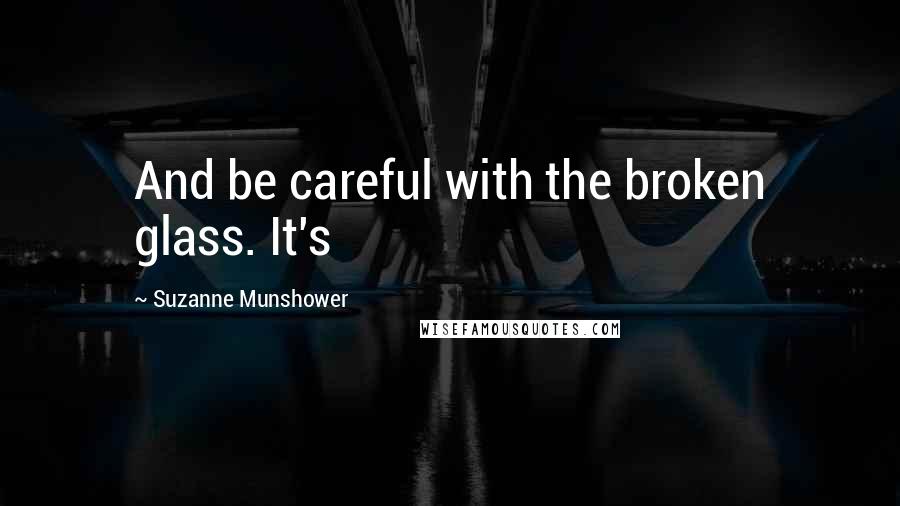 Suzanne Munshower Quotes: And be careful with the broken glass. It's