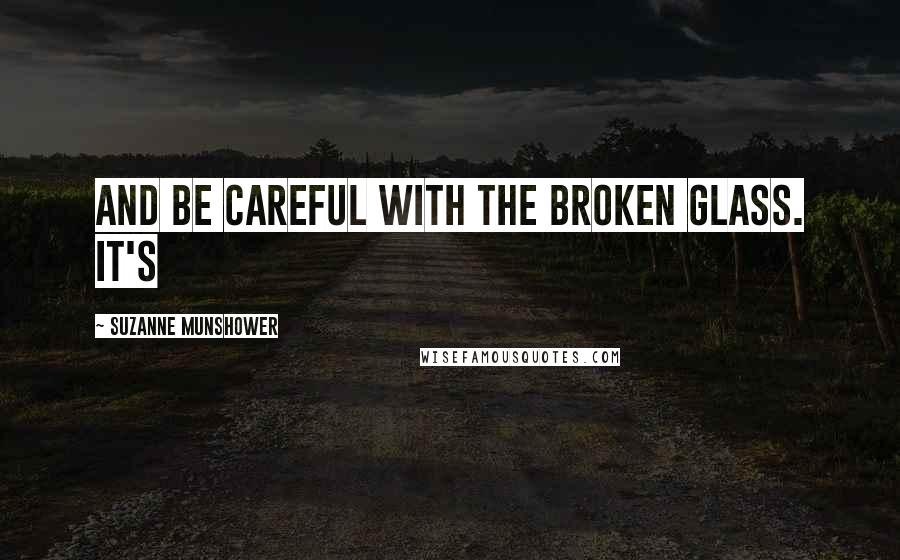 Suzanne Munshower Quotes: And be careful with the broken glass. It's