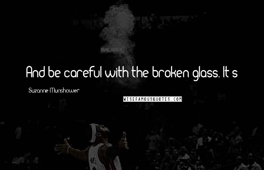 Suzanne Munshower Quotes: And be careful with the broken glass. It's