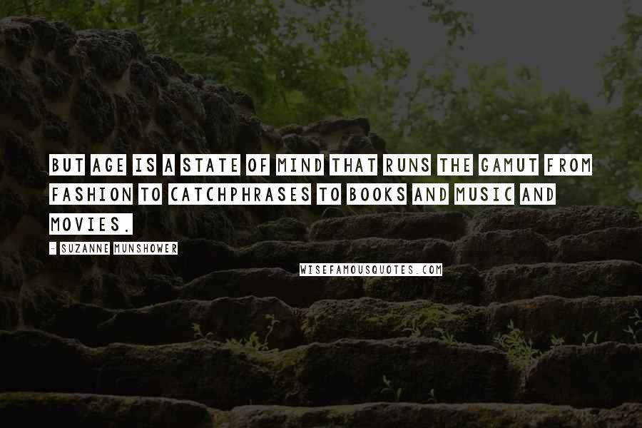 Suzanne Munshower Quotes: But age is a state of mind that runs the gamut from fashion to catchphrases to books and music and movies.