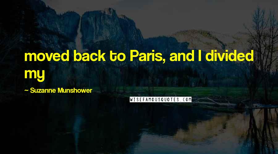 Suzanne Munshower Quotes: moved back to Paris, and I divided my
