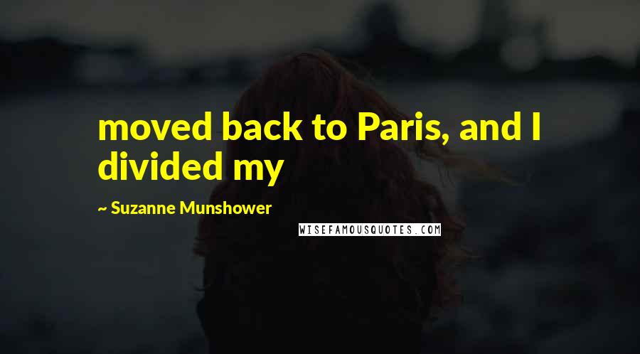 Suzanne Munshower Quotes: moved back to Paris, and I divided my