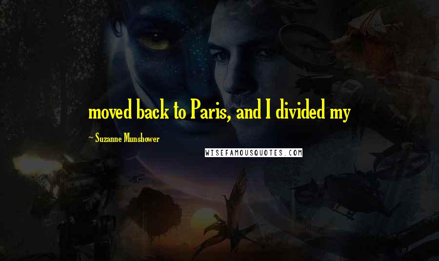 Suzanne Munshower Quotes: moved back to Paris, and I divided my
