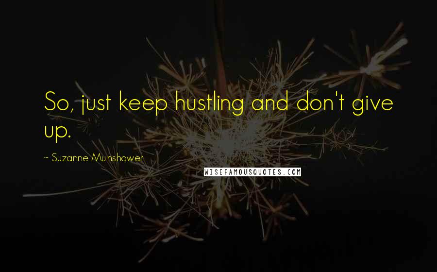 Suzanne Munshower Quotes: So, just keep hustling and don't give up.