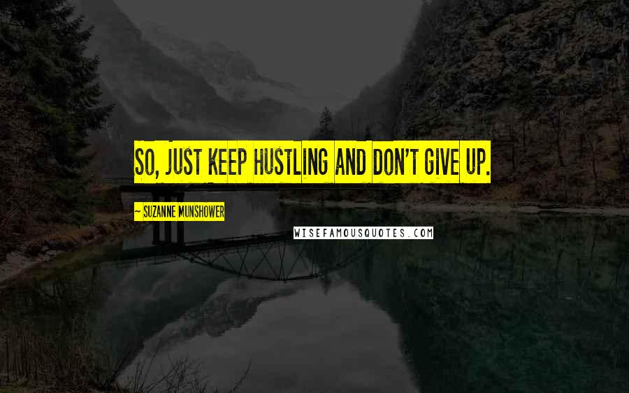 Suzanne Munshower Quotes: So, just keep hustling and don't give up.