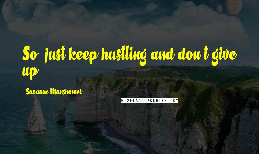 Suzanne Munshower Quotes: So, just keep hustling and don't give up.