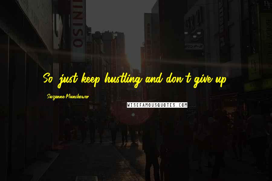 Suzanne Munshower Quotes: So, just keep hustling and don't give up.