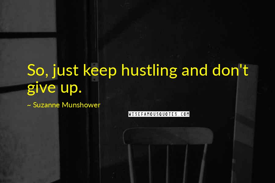 Suzanne Munshower Quotes: So, just keep hustling and don't give up.