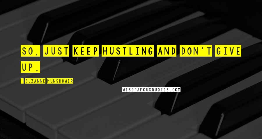 Suzanne Munshower Quotes: So, just keep hustling and don't give up.