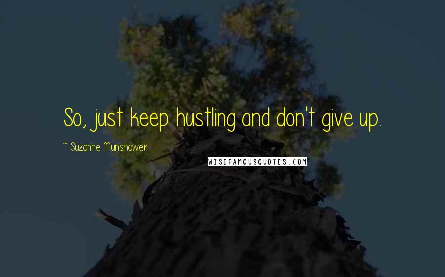 Suzanne Munshower Quotes: So, just keep hustling and don't give up.