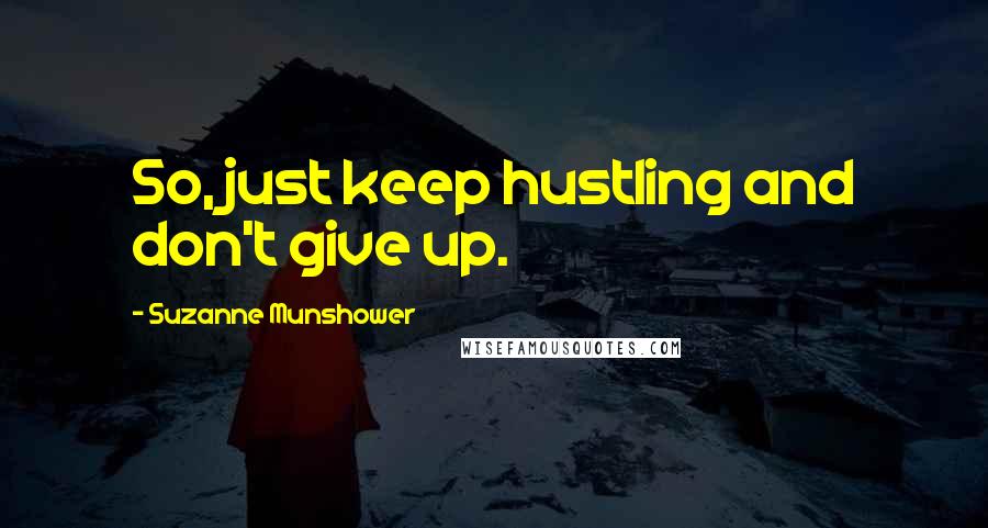 Suzanne Munshower Quotes: So, just keep hustling and don't give up.