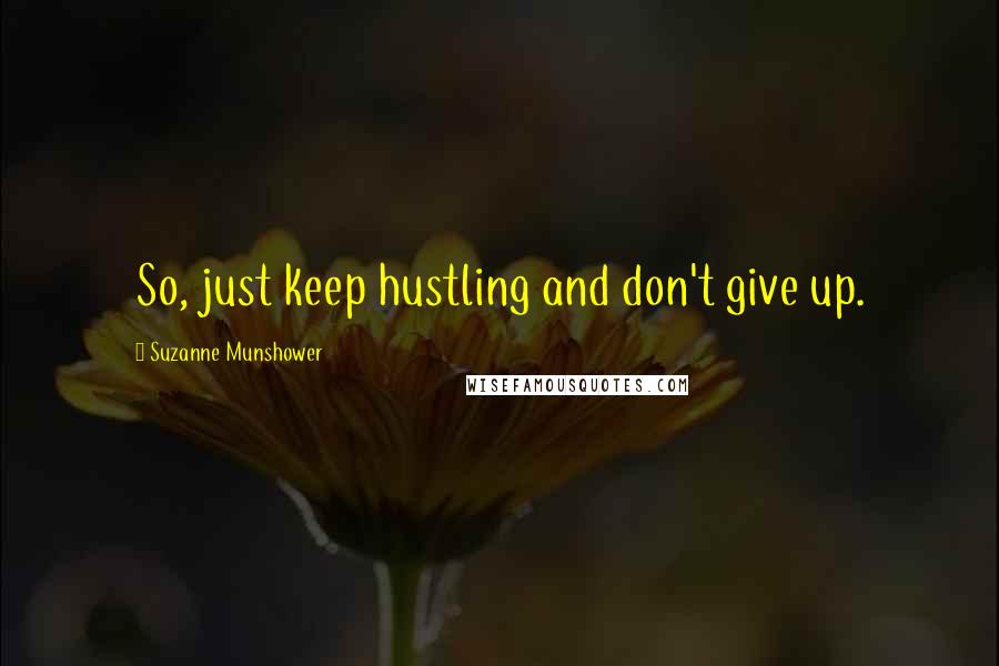 Suzanne Munshower Quotes: So, just keep hustling and don't give up.