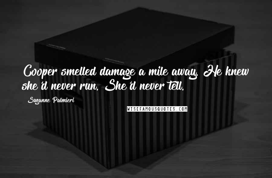 Suzanne Palmieri Quotes: Cooper smelled damage a mile away. He knew she'd never run. She'd never tell.