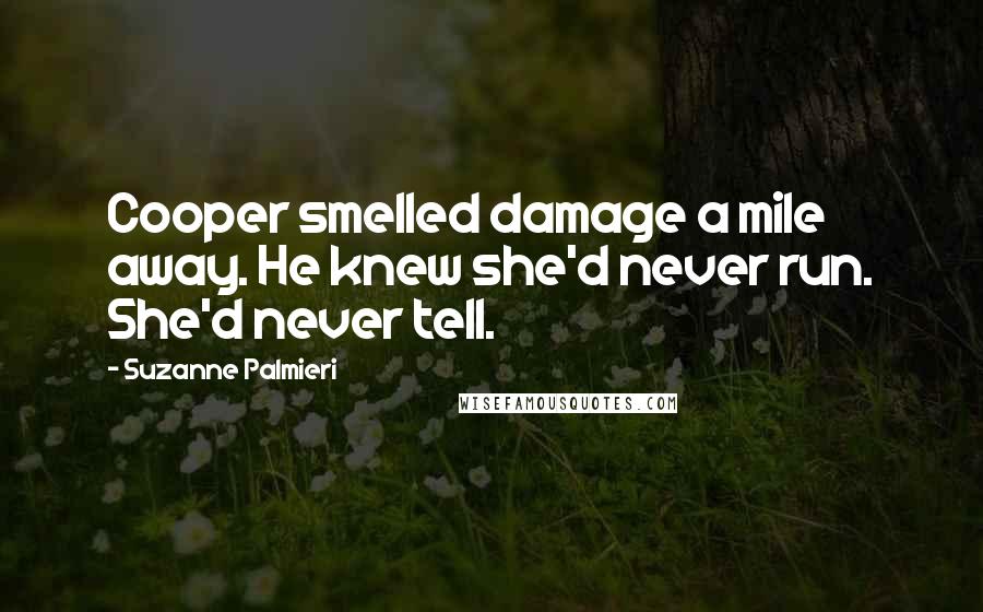 Suzanne Palmieri Quotes: Cooper smelled damage a mile away. He knew she'd never run. She'd never tell.