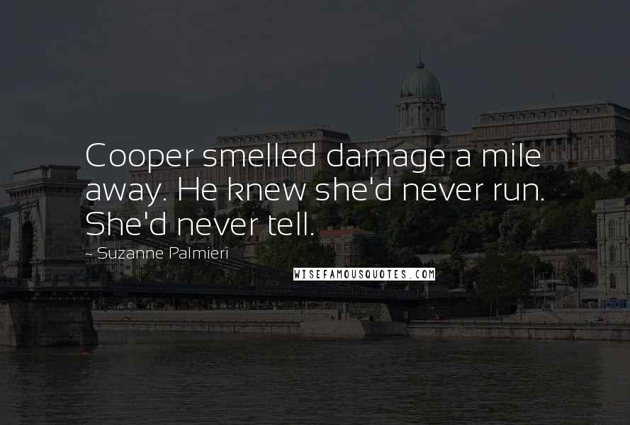 Suzanne Palmieri Quotes: Cooper smelled damage a mile away. He knew she'd never run. She'd never tell.