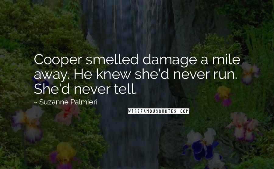 Suzanne Palmieri Quotes: Cooper smelled damage a mile away. He knew she'd never run. She'd never tell.