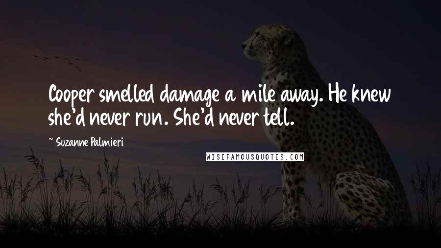 Suzanne Palmieri Quotes: Cooper smelled damage a mile away. He knew she'd never run. She'd never tell.