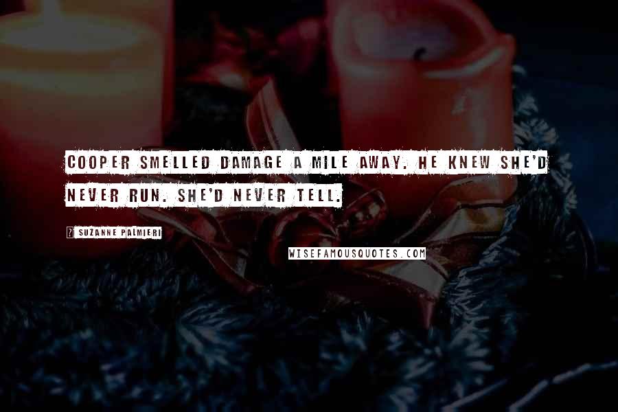 Suzanne Palmieri Quotes: Cooper smelled damage a mile away. He knew she'd never run. She'd never tell.