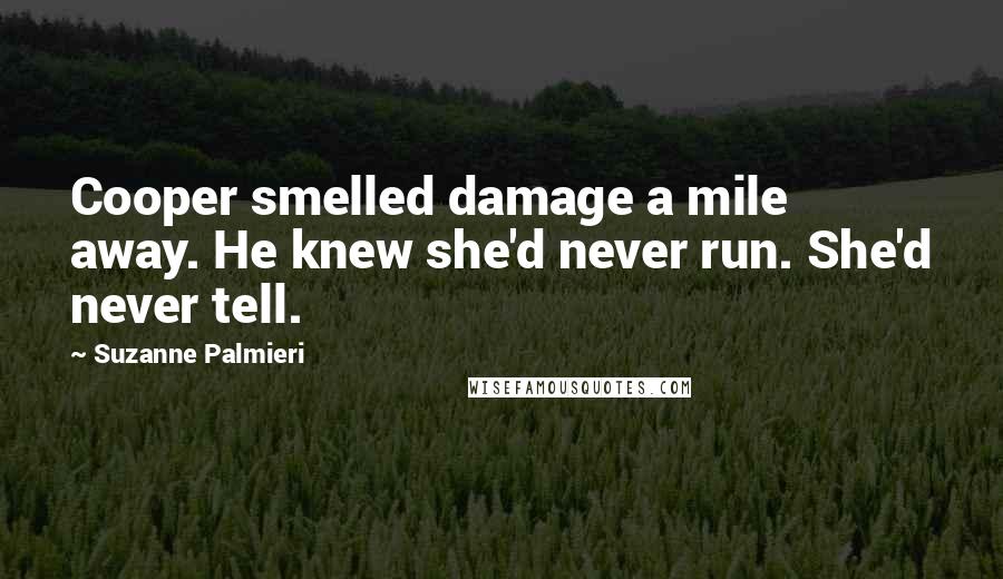 Suzanne Palmieri Quotes: Cooper smelled damage a mile away. He knew she'd never run. She'd never tell.