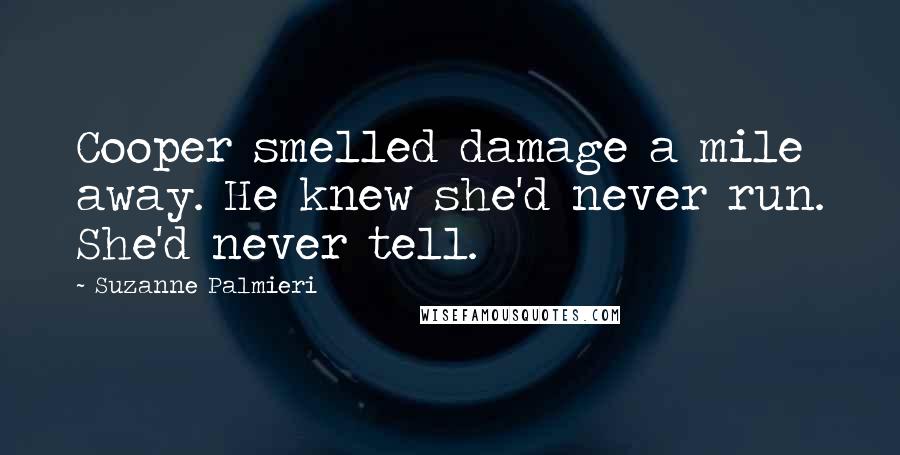 Suzanne Palmieri Quotes: Cooper smelled damage a mile away. He knew she'd never run. She'd never tell.