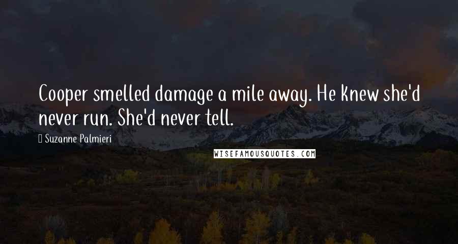 Suzanne Palmieri Quotes: Cooper smelled damage a mile away. He knew she'd never run. She'd never tell.