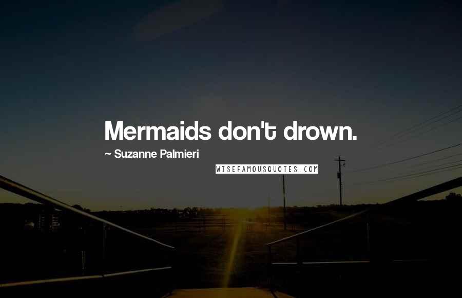 Suzanne Palmieri Quotes: Mermaids don't drown.