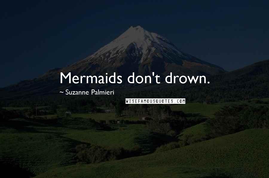 Suzanne Palmieri Quotes: Mermaids don't drown.