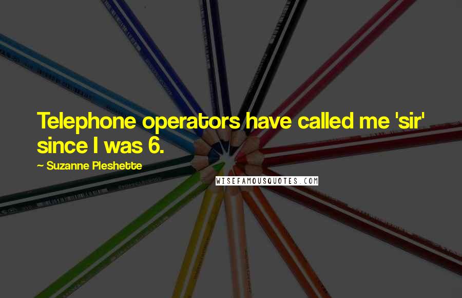 Suzanne Pleshette Quotes: Telephone operators have called me 'sir' since I was 6.