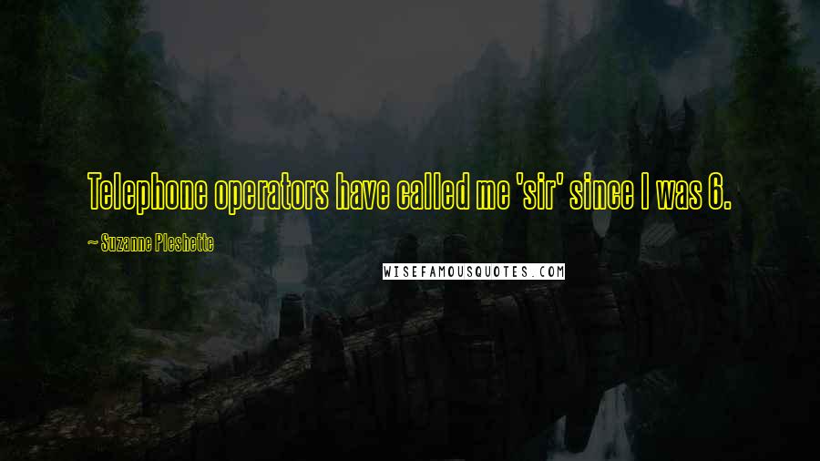 Suzanne Pleshette Quotes: Telephone operators have called me 'sir' since I was 6.