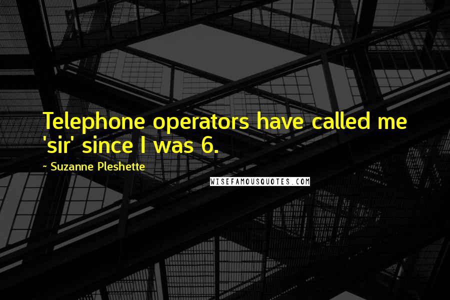 Suzanne Pleshette Quotes: Telephone operators have called me 'sir' since I was 6.