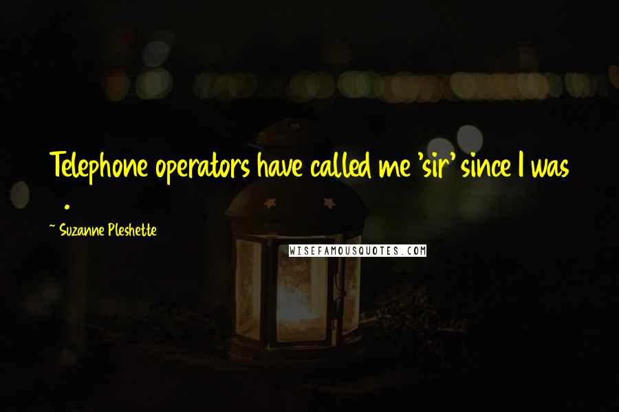 Suzanne Pleshette Quotes: Telephone operators have called me 'sir' since I was 6.