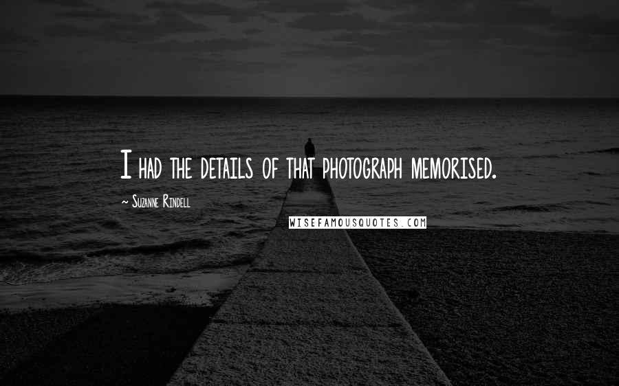 Suzanne Rindell Quotes: I had the details of that photograph memorised.