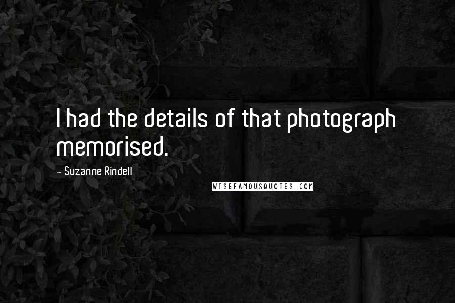Suzanne Rindell Quotes: I had the details of that photograph memorised.