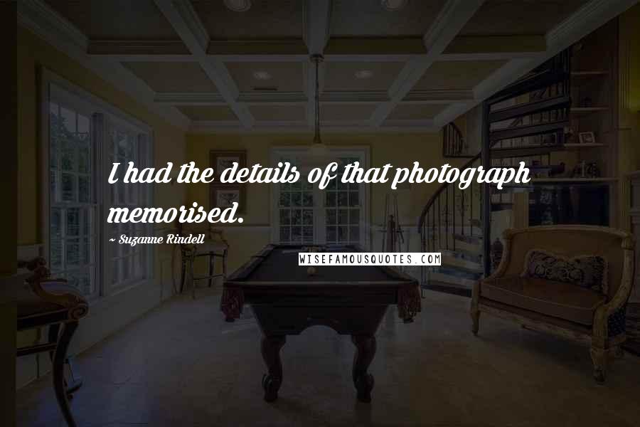 Suzanne Rindell Quotes: I had the details of that photograph memorised.