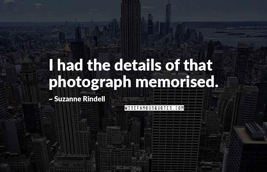 Suzanne Rindell Quotes: I had the details of that photograph memorised.