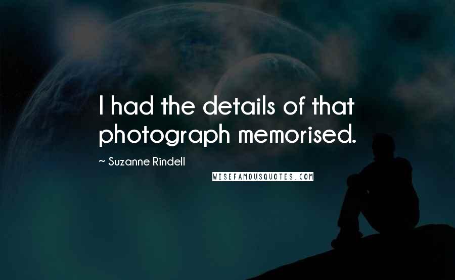 Suzanne Rindell Quotes: I had the details of that photograph memorised.