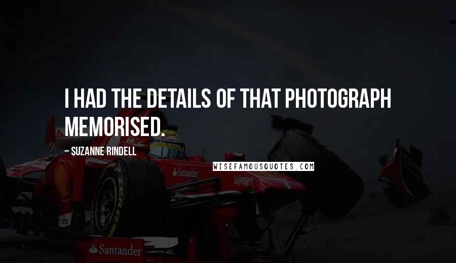 Suzanne Rindell Quotes: I had the details of that photograph memorised.