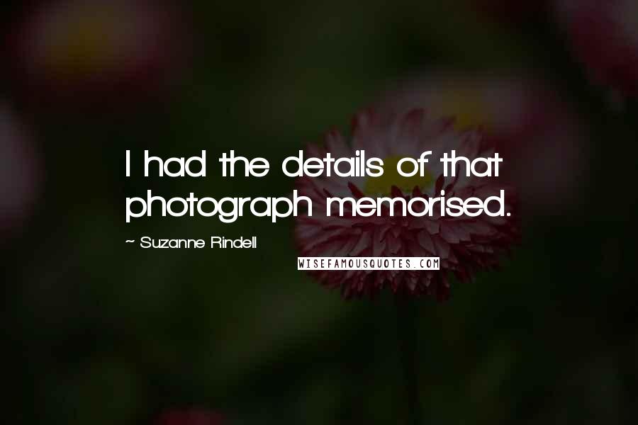 Suzanne Rindell Quotes: I had the details of that photograph memorised.