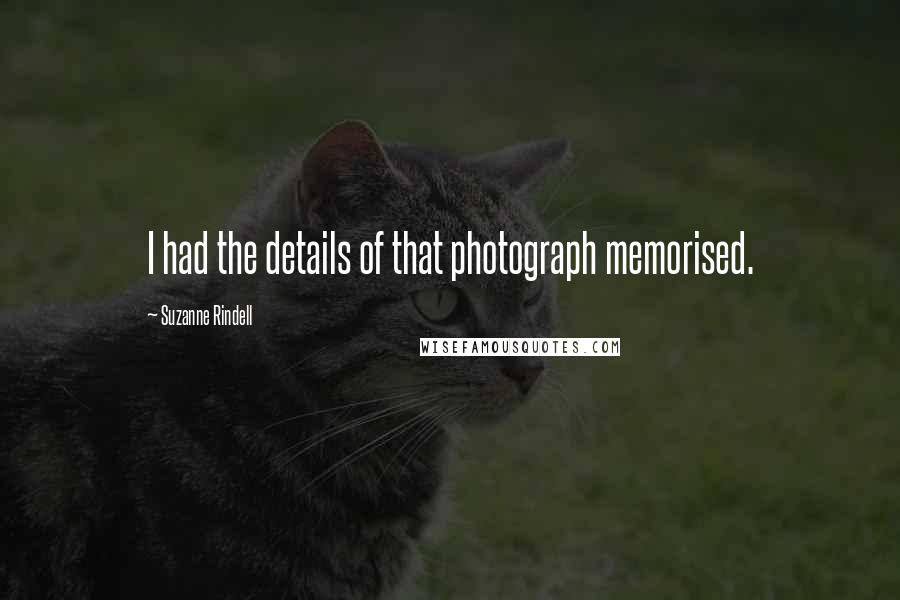 Suzanne Rindell Quotes: I had the details of that photograph memorised.