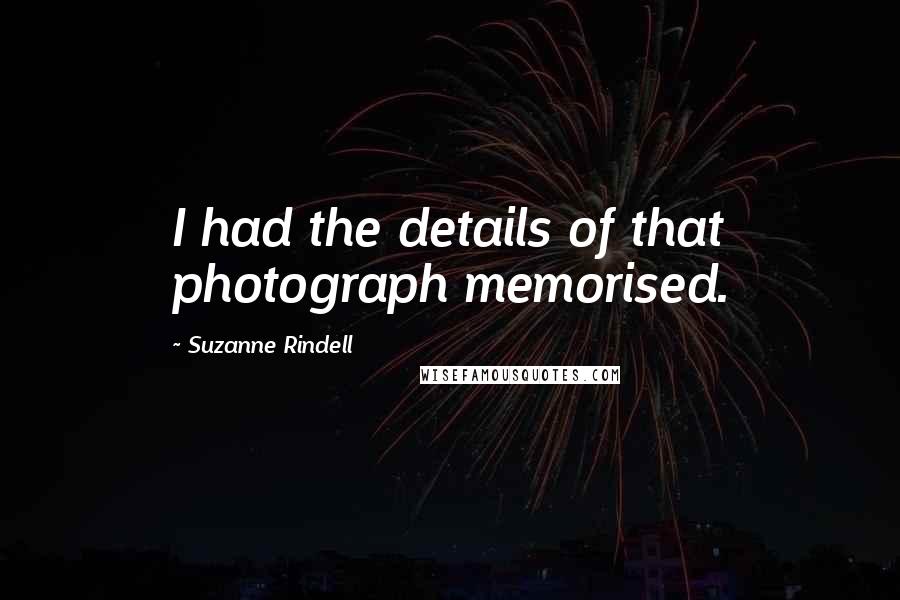 Suzanne Rindell Quotes: I had the details of that photograph memorised.