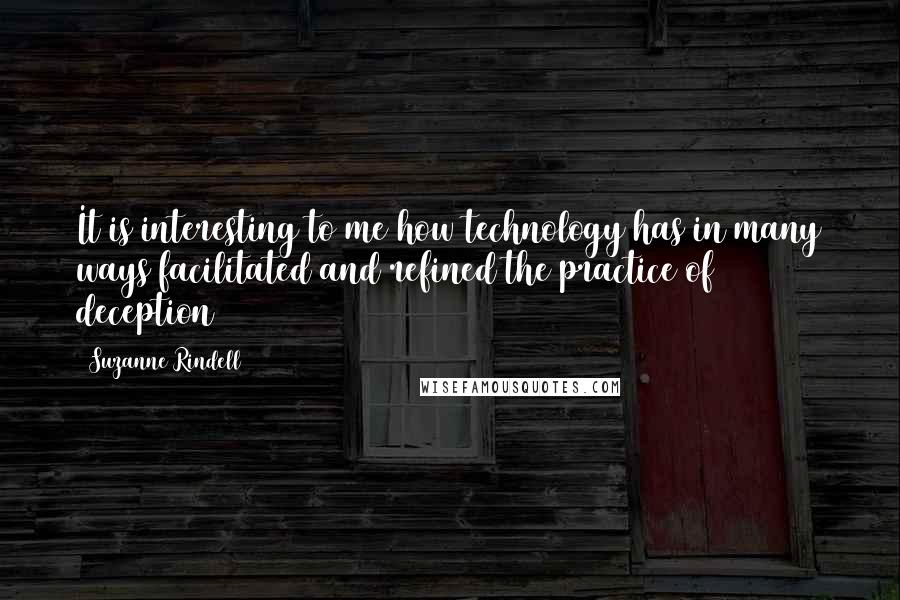 Suzanne Rindell Quotes: It is interesting to me how technology has in many ways facilitated and refined the practice of deception