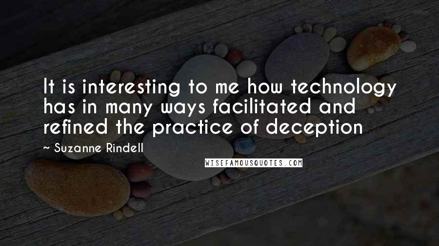 Suzanne Rindell Quotes: It is interesting to me how technology has in many ways facilitated and refined the practice of deception