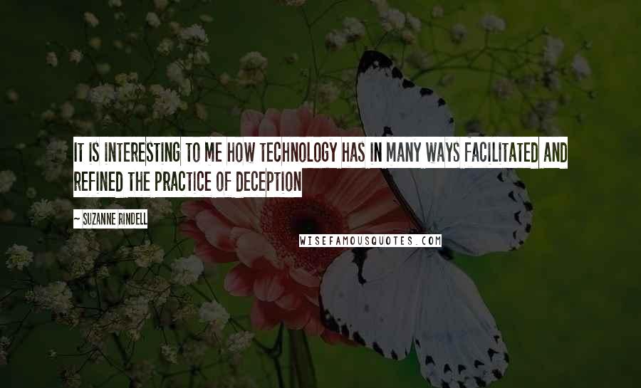 Suzanne Rindell Quotes: It is interesting to me how technology has in many ways facilitated and refined the practice of deception