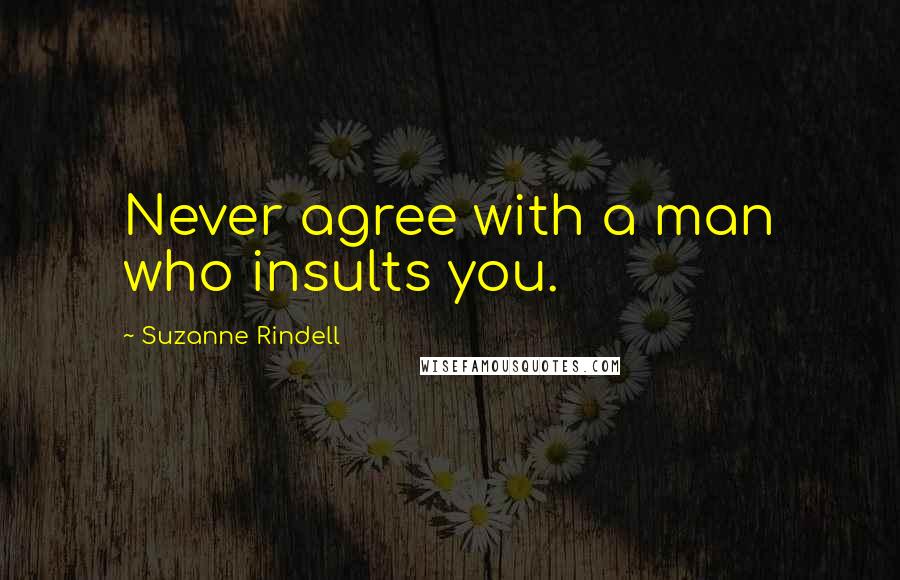 Suzanne Rindell Quotes: Never agree with a man who insults you.