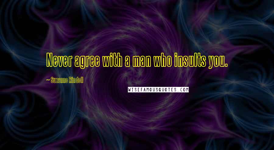 Suzanne Rindell Quotes: Never agree with a man who insults you.