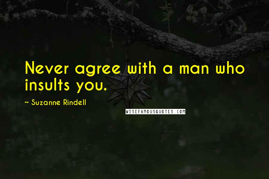 Suzanne Rindell Quotes: Never agree with a man who insults you.