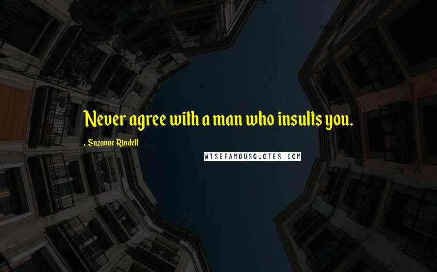 Suzanne Rindell Quotes: Never agree with a man who insults you.