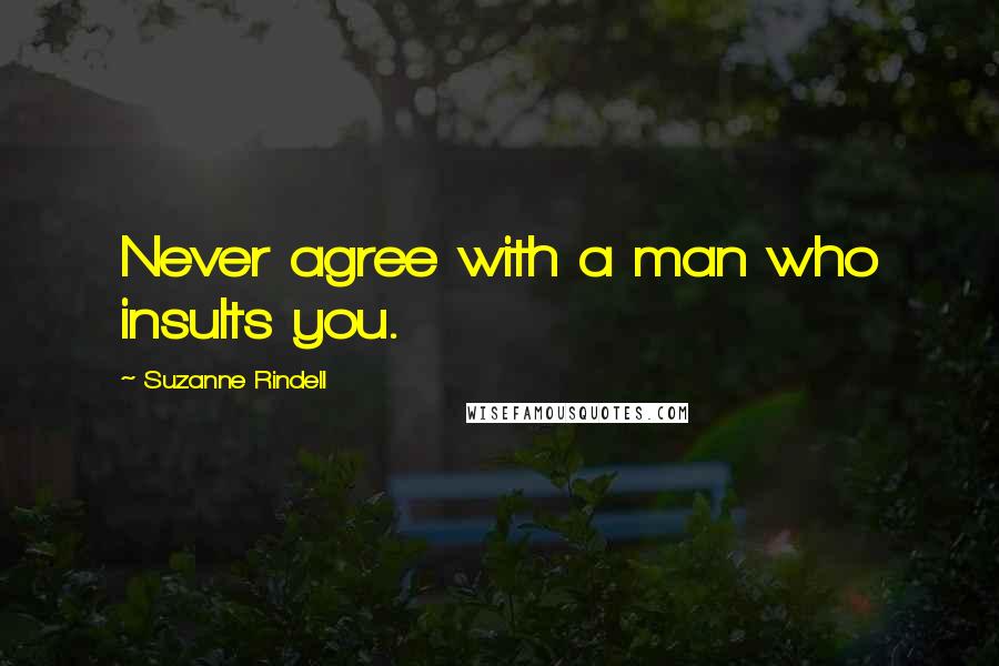 Suzanne Rindell Quotes: Never agree with a man who insults you.